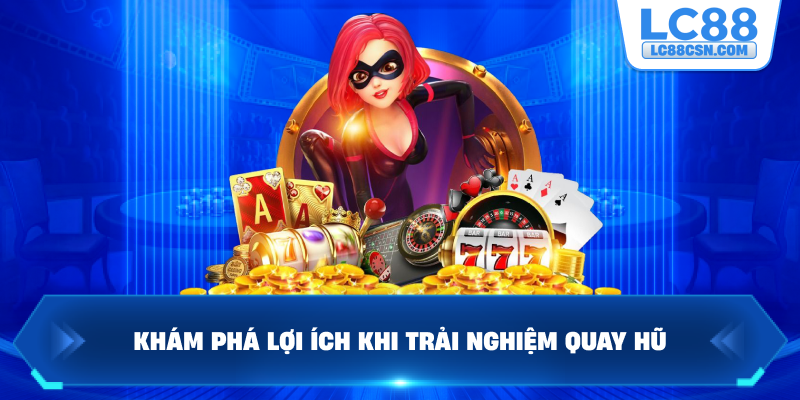 Khám phá lợi ích khi trải nghiệm quay hũ